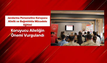 Jandarma Personeline Koruyucu Ailelik ve Bağımlılıkla Mücadele Eğitimi