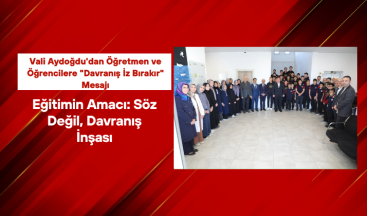 Vali Aydoğdu’dan Öğretmen ve Öğrencilere “Davranış İz Bırakır” Mesajı