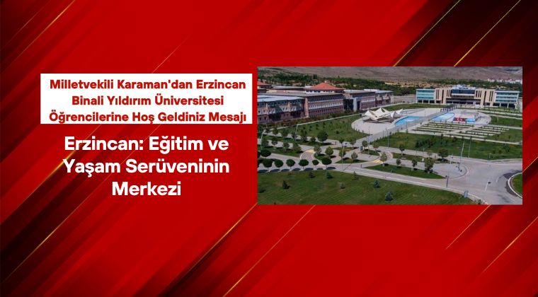Milletvekili Karaman’dan Erzincan Binali Yıldırım Üniversitesi Öğrencilerine Hoş Geldiniz Mesajı
