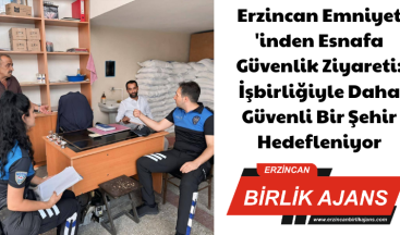Erzincan Emniyet ‘inden Esnafa Güvenlik Ziyareti: İşbirliğiyle Daha Güvenli Bir Şehir Hedefleniyor