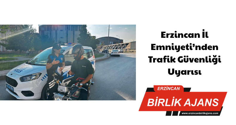 Erzincan İl Emniyeti’nden Trafik Güvenliği Uyarısı