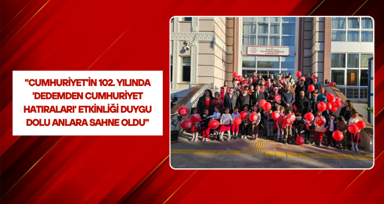 “Cumhuriyet’in 102. Yılında ‘Dedemden Cumhuriyet Hatıraları’ Etkinliği Duygu Dolu Anlara Sahne Oldu”