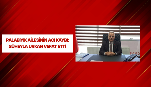 Palabıyık Ailesinin Acı Kaybı: Süheyla Urkan Vefat Etti