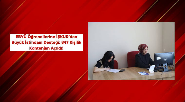 EBYÜ Öğrencilerine İŞKUR’dan Büyük İstihdam Desteği: 847 Kişilik Kontenjan Açıldı!