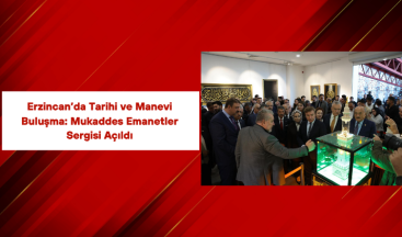 Erzincan’da Tarihi ve Manevi Buluşma: Mukaddes Emanetler Sergisi Açıldı