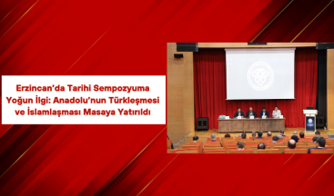Erzincan’da Tarihi Sempozyuma Yoğun İlgi: Anadolu’nun Türkleşmesi ve İslamlaşması Masaya Yatırıldı