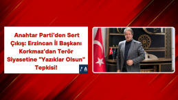 Anahtar Parti’den Sert Çıkış: Erzincan İl Başkanı Korkmaz’dan Terör Siyasetine “Yazıklar Olsun” Tepkisi!