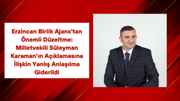 Erzincan Birlik Ajans’tan Önemli Düzeltme: Milletvekili Süleyman Karaman’ın Açıklamasına İlişkin Yanlış Anlaşılma Giderildi