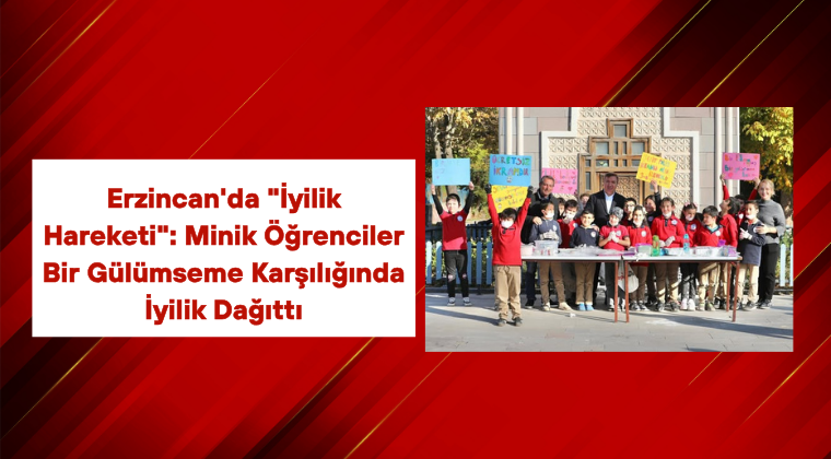 Erzincan’da “İyilik Hareketi”: Minik Öğrenciler Bir Gülümseme Karşılığında İyilik Dağıttı